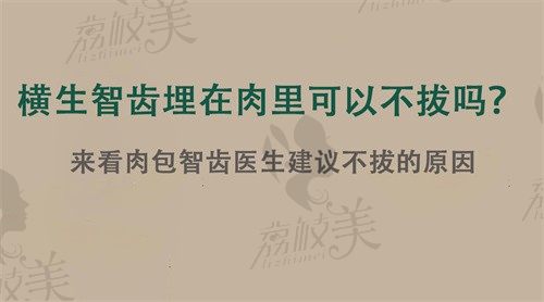 横生智齿埋在肉里可以不拔吗？来看肉包智齿医生建议不拔的原因