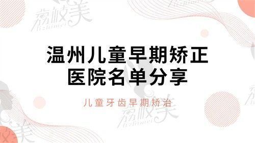 温州儿童牙齿矫正哪里好？有技术有温度的口腔医院名单公布