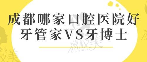 成都牙管家和牙博士哪家好？翻出医院资料看技术就明了