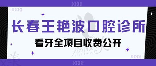 长春王艳波口腔价格表更新：补牙烤瓷牙拔智齿多少钱一目了然