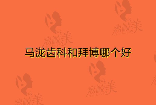 广州马泷齿科和拜博哪个好？翻出医院资料看技术就知道