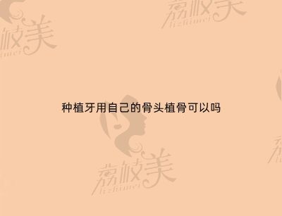 种植牙用自己的骨头植骨可以吗？种植牙自体植骨在哪里取？危险不？