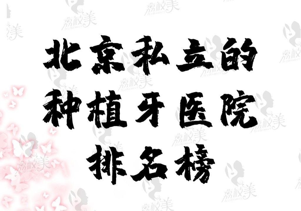北京私立的种植牙医院排名榜开放，前十均是口碑好的正规机构