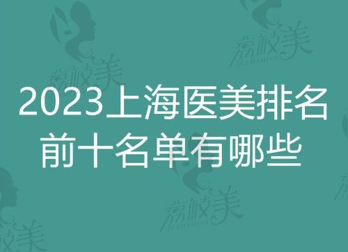 更新2023上海医美排名前十名单,,解答上海整形医院排名前三的有哪些！