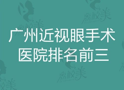 广州近视眼手术医院排名公开:视百年,佰视佳,英华眼科在前三
