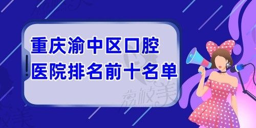 重庆渝中区口腔医院排名前十曝光,深究重庆渝中区牙科医院哪家好