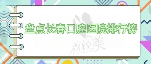 2023長春口腔醫(yī)院排名榜來襲,揭曉長春口腔醫(yī)院哪家好