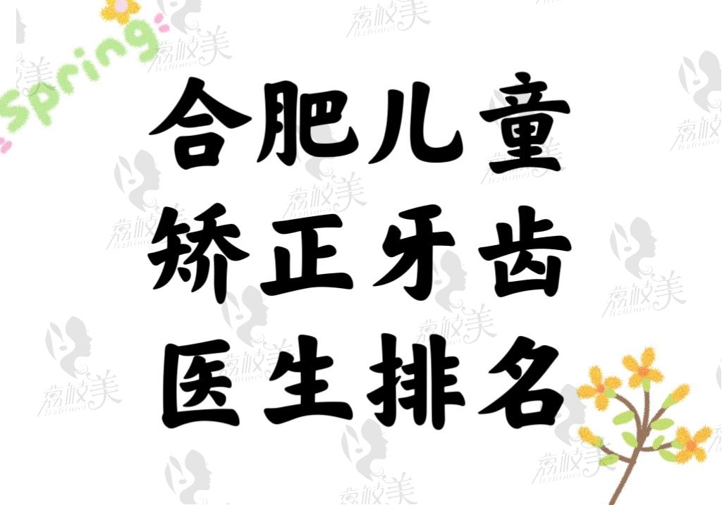 合肥儿童矫正牙齿医生排名推荐榜，坐诊的医院和预约方式也共享