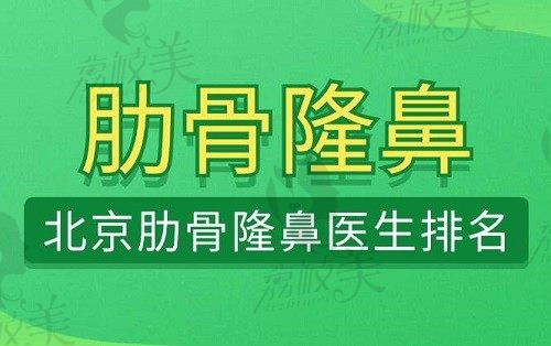 北京肋骨隆鼻医生排名：上榜的都是北京肋骨鼻做得比较好的医生