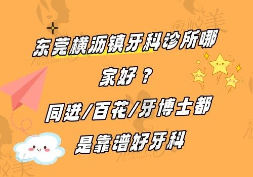 东莞横沥镇牙科诊所哪家好？同进/百花/牙博士都是靠谱好牙科