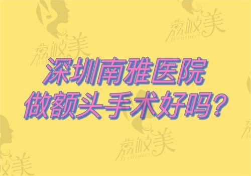 深圳南雅医院做额头手术好吗?刘富增给做的额头缩小2万多效果绝了