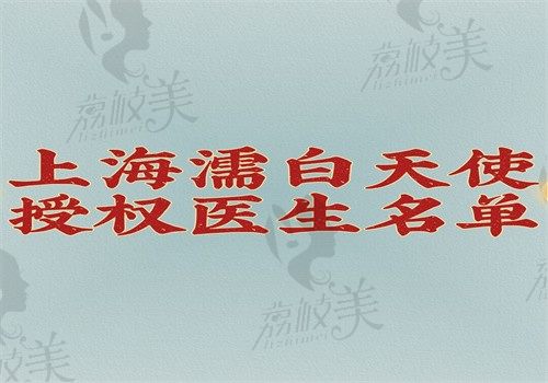 上海濡白天使授權(quán)醫(yī)生名單，聶婕\申濤\趙巖都是官方認(rèn)證醫(yī)生