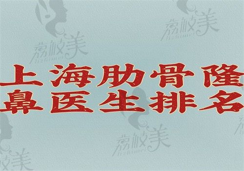 上海肋骨隆鼻医生排名揭晓,范荣杰\谢卫国\王勇都是实力派有价格