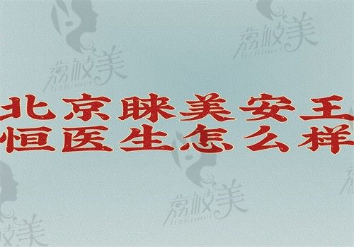 北京睐美安王恒医生技术怎样？双眼皮\内眼角修复技术好可24h预约挂号