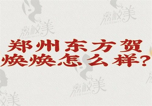 郑州东方贺焕焕怎么样？做安多拉骨膜拉皮手术优势多价格5万起可预约挂号