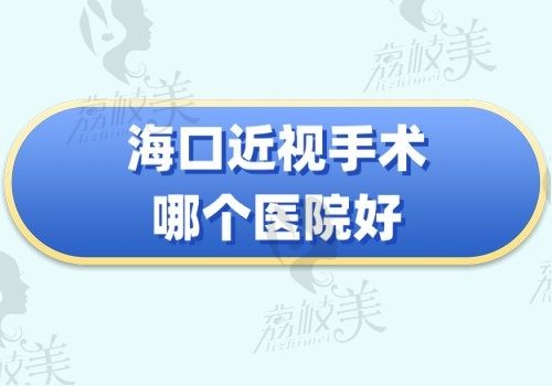 海口近视手术哪个医院好？康伟\博创\国爱都不错有价格表可看