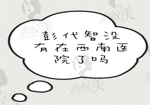 彭代智没有在西南医院了吗？现坐诊重庆华美治疗疤痕疙瘩挺好的