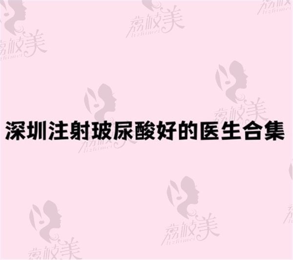 深圳注射玻尿酸好的医生合集：富娜/沈敞原/祁峰等均出自正规医院