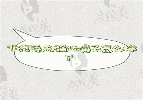 北京薛志強(qiáng)做鼻子怎么樣？口碑好有案例證明收費(fèi)價格也合理可預(yù)約掛號