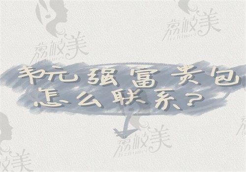 韋元強(qiáng)富貴包怎么聯(lián)系？可到醫(yī)院聯(lián)系也可網(wǎng)上預(yù)約聯(lián)系24小時都可