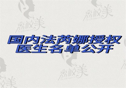 国内法芮娜授权医生名单公开，深圳\广州\重庆等地授权医生都在文中