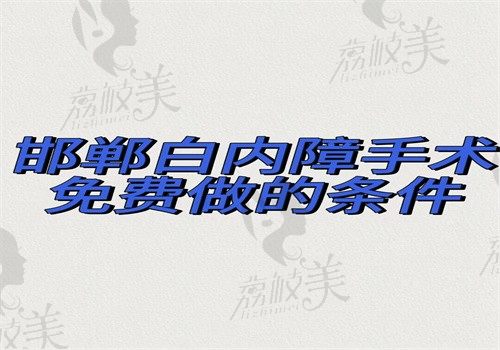 邯郸白内障手术免费做的条件公开啦，年龄\健康状况和经济条件均有要求