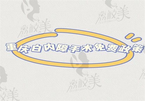 重庆白内障手术免费政策2025新消息，申请条件和政策内容就在文中还有定点医院