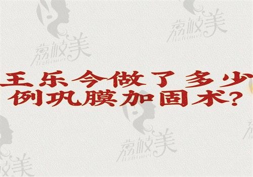 王樂(lè)今做了多少例鞏膜加固術(shù)？超萬(wàn)例（沒(méi)有失敗例子口碑也好）