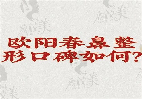 歐陽春鼻整形口碑如何？風(fēng)格自然口碑好成功率高可預(yù)約有坐診醫(yī)院