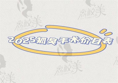 【2025 狐臭手术价目表】8800元起的价格含不同人群\不同术式\不同城市费用