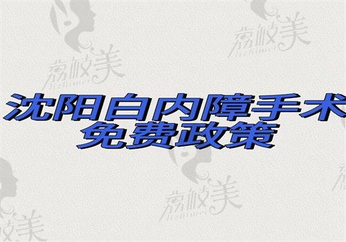 沈阳白内障手术免费政策公开，怎么申请及政策内容在正文中都有解答