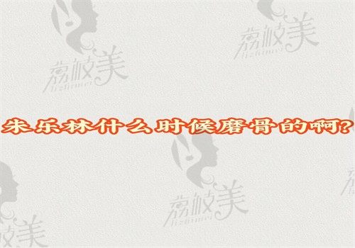 朱乐林什么时候磨骨的啊？从事磨骨十多年手术时间短风格不保守
