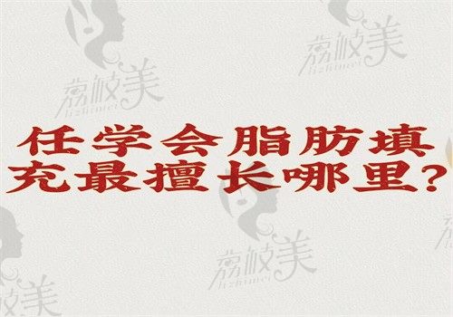 任學(xué)會(huì)脂肪填充最擅長(zhǎng)哪里？填充手部\臀部\胸部\腿部和面部都擅長(zhǎng)