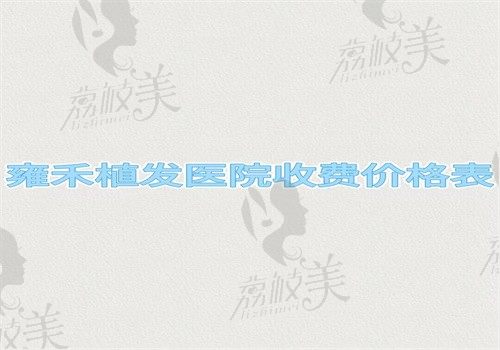 【雍禾植发医院收费价格表】一个单位8元起不同部位1万起