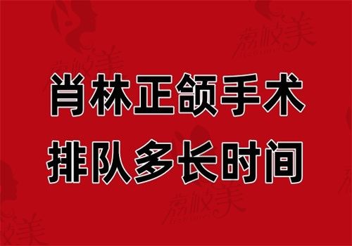 肖林正颌手术排队多长时间？3D数字化截骨技术排期流程及术后咬合调整周期解析​