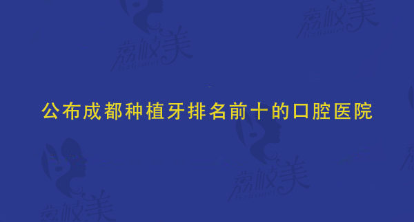 成都十大种植牙医院排名榜公布