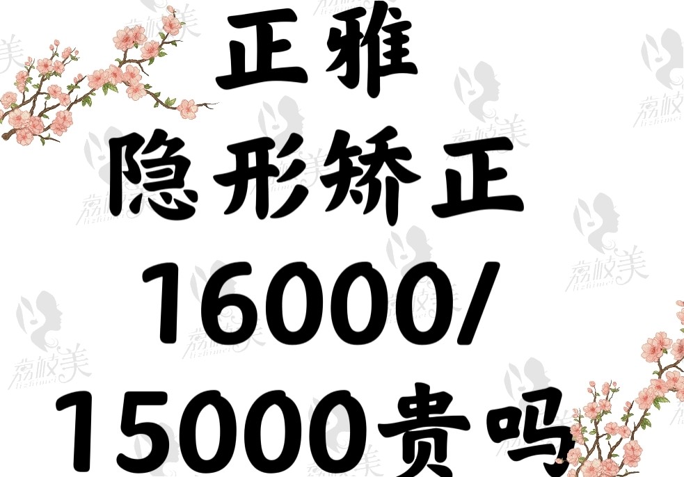 正雅隐形矫正16000/15000贵吗