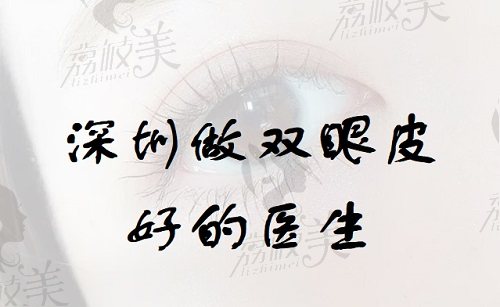 深圳做雙眼皮好的醫(yī)生排名