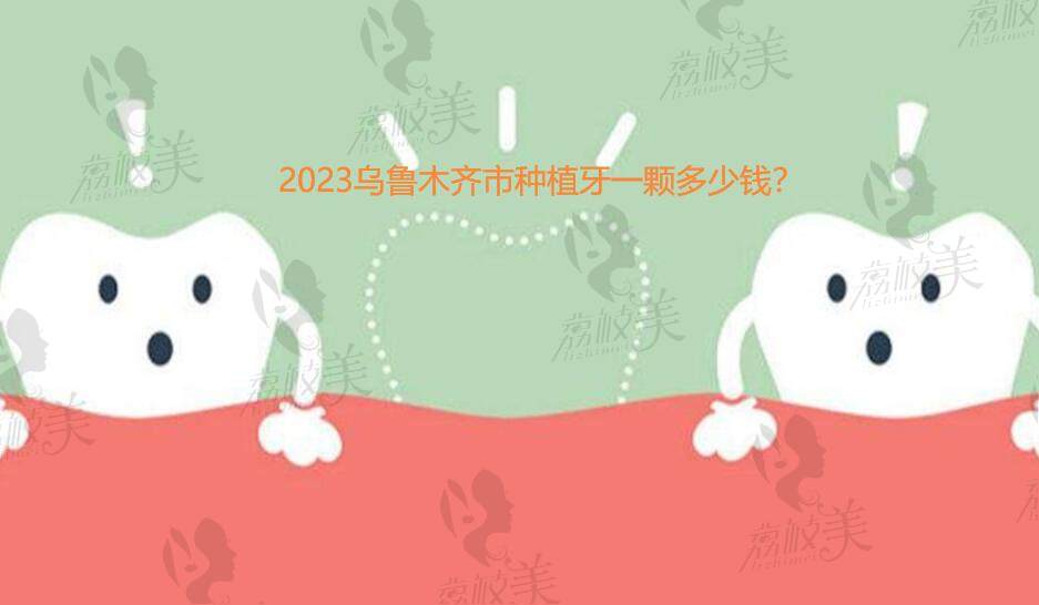 2023乌鲁木齐市种植牙一颗多少钱？