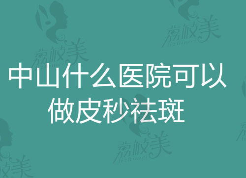 中山做超皮秒的醫(yī)院排名有哪些醫(yī)院