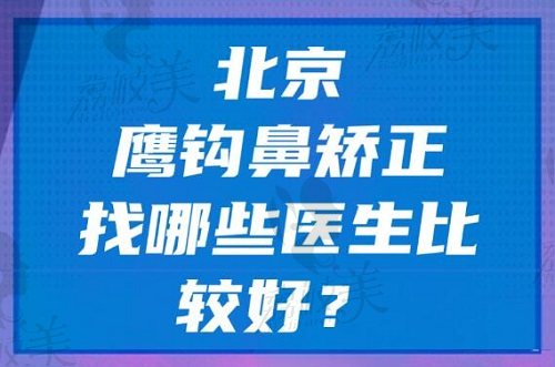 北京鹰钩鼻矫正找哪些医生比较好？