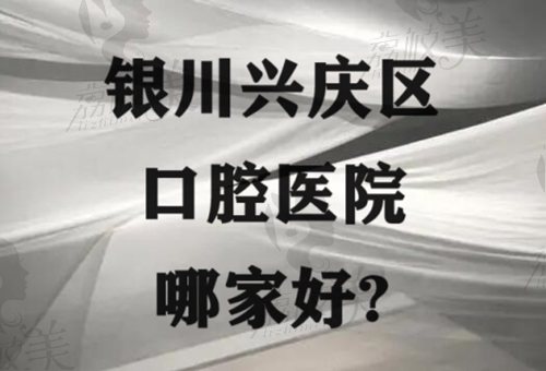 银川兴庆区口腔医院哪家好？