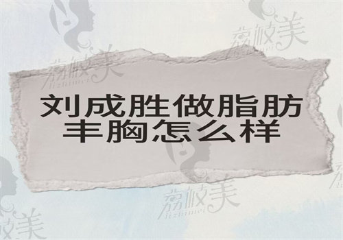 劉成勝做脂肪豐胸怎么樣