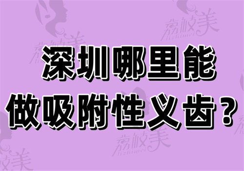 深圳哪里能做吸附性义齿