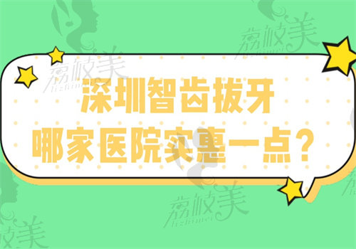 深圳智齿拔牙哪家医院实惠一点