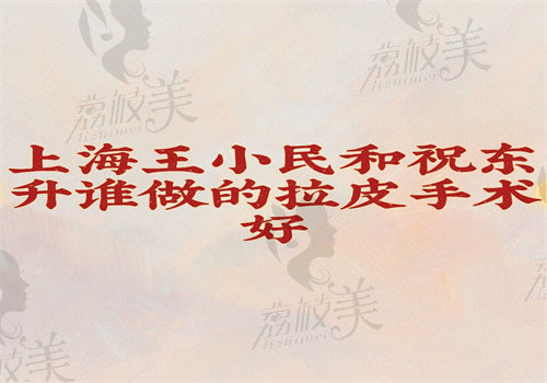 上海王小民和祝東升誰(shuí)做的拉皮手術(shù)好