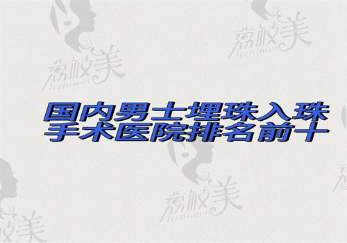 国内男士埋珠入珠手术医院排名前十