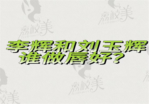 李辉和刘玉辉谁做唇好