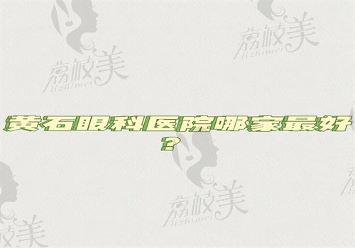 黄石眼科医院哪家zui好