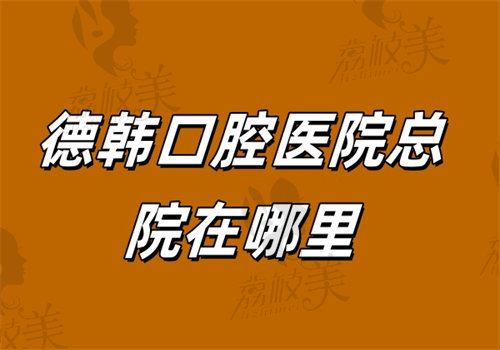 德韩口腔医院总院在哪里